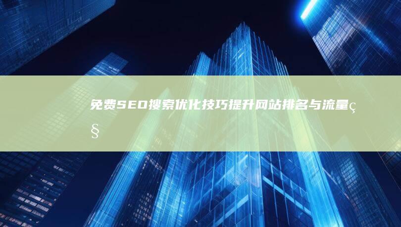 免费SEO搜索优化技巧：提升网站排名与流量秘籍